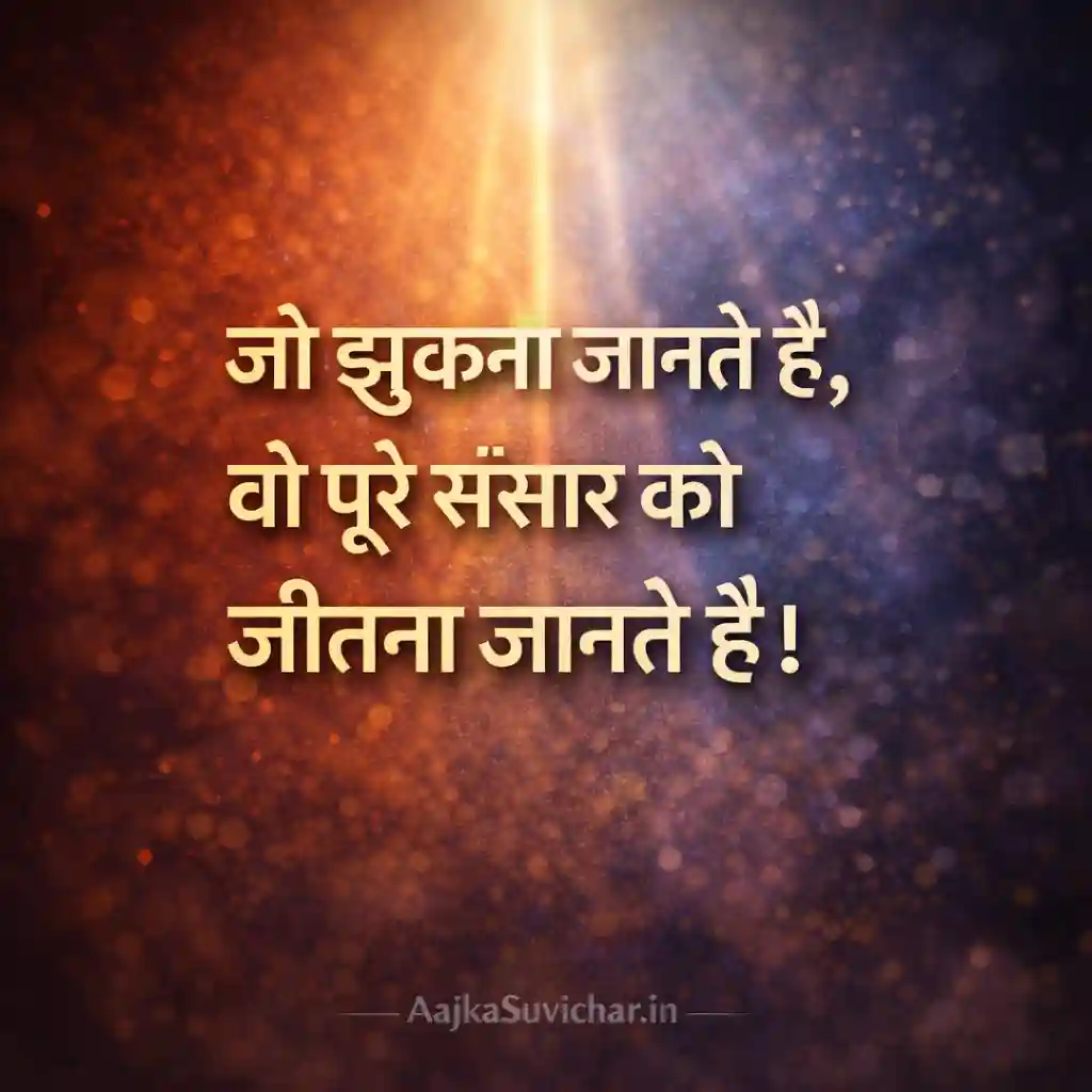 जो झुकना जानते हैं, वो पूरे संसार को जीतना जानते हैं।